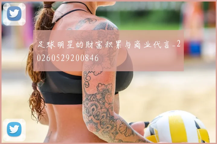 足球明星的财富积累与商业代言_20260529200846