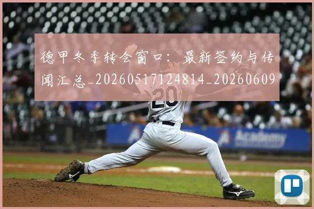 德甲冬季转会窗口：最新签约与传闻汇总_20260517124814_20260609190809