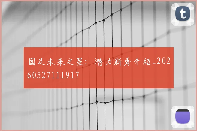 国足未来之星：潜力新秀介绍_20260527111917