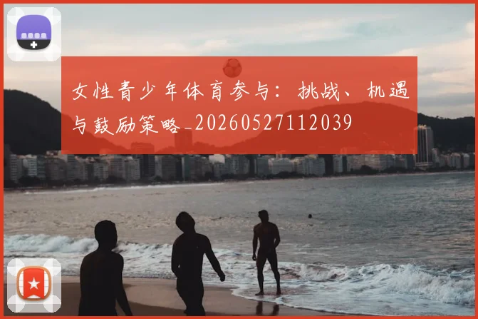 女性青少年体育参与：挑战、机遇与鼓励策略_20260527112039